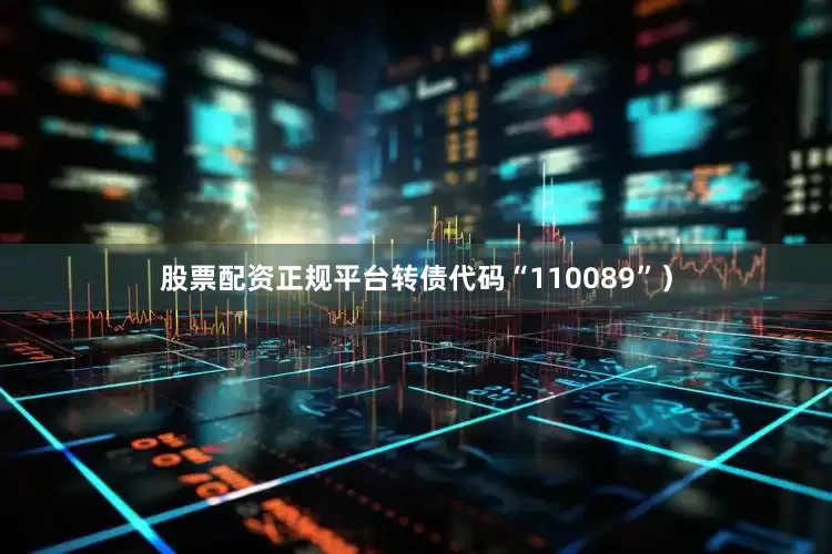 股票配资正规平台转债代码“110089”）