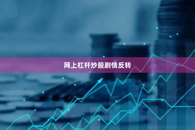 网上杠杆炒股剧情反转