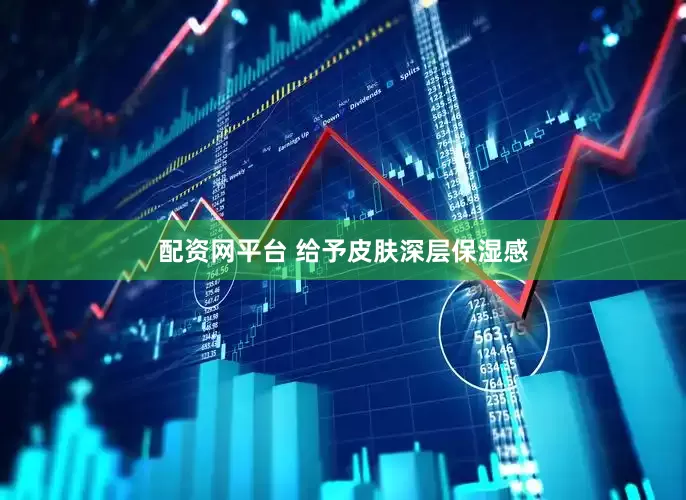 配资网平台 给予皮肤深层保湿感